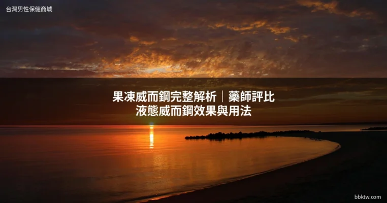 果凍威而鋼液態威而鋼效果與用法完整解析