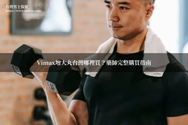 Vimax增大丸台灣哪裡買 藥師推薦