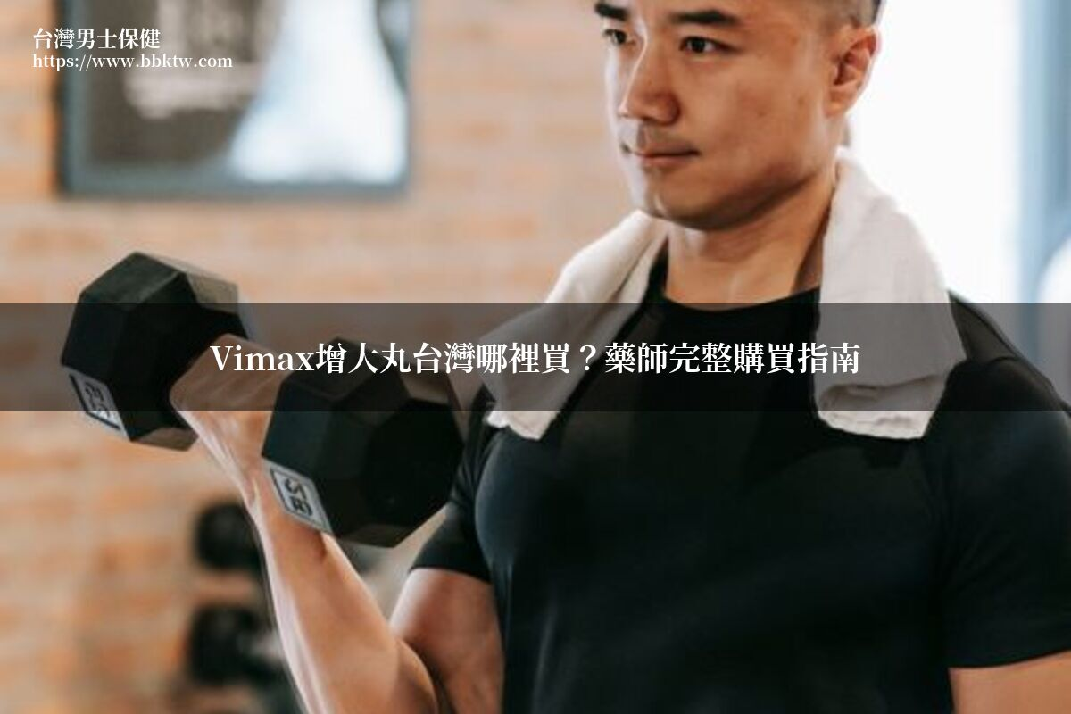 Vimax增大丸台灣哪裡買 藥師推薦